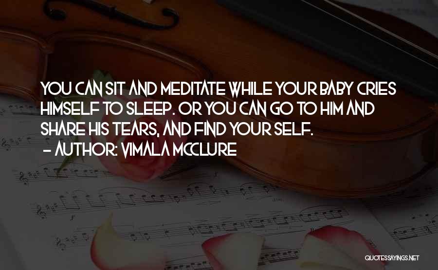 Vimala McClure Quotes: You Can Sit And Meditate While Your Baby Cries Himself To Sleep. Or You Can Go To Him And Share