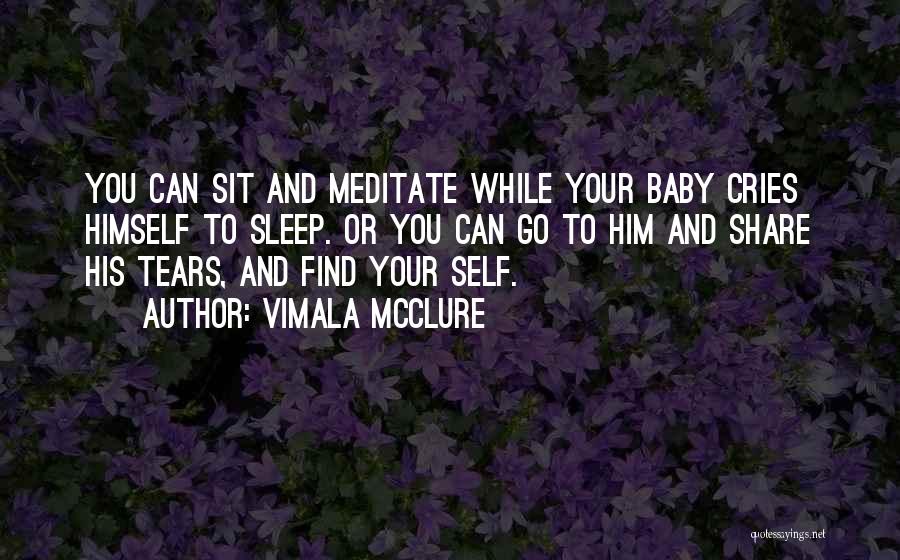 Vimala McClure Quotes: You Can Sit And Meditate While Your Baby Cries Himself To Sleep. Or You Can Go To Him And Share