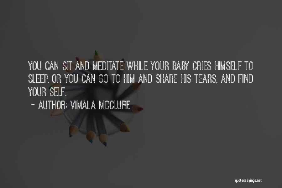 Vimala McClure Quotes: You Can Sit And Meditate While Your Baby Cries Himself To Sleep. Or You Can Go To Him And Share