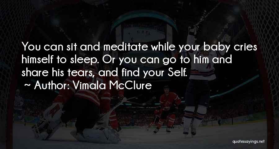 Vimala McClure Quotes: You Can Sit And Meditate While Your Baby Cries Himself To Sleep. Or You Can Go To Him And Share