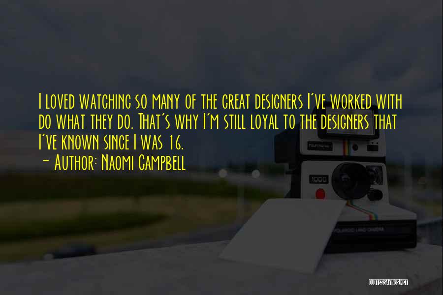 Naomi Campbell Quotes: I Loved Watching So Many Of The Great Designers I've Worked With Do What They Do. That's Why I'm Still