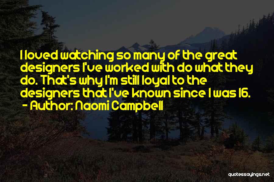 Naomi Campbell Quotes: I Loved Watching So Many Of The Great Designers I've Worked With Do What They Do. That's Why I'm Still