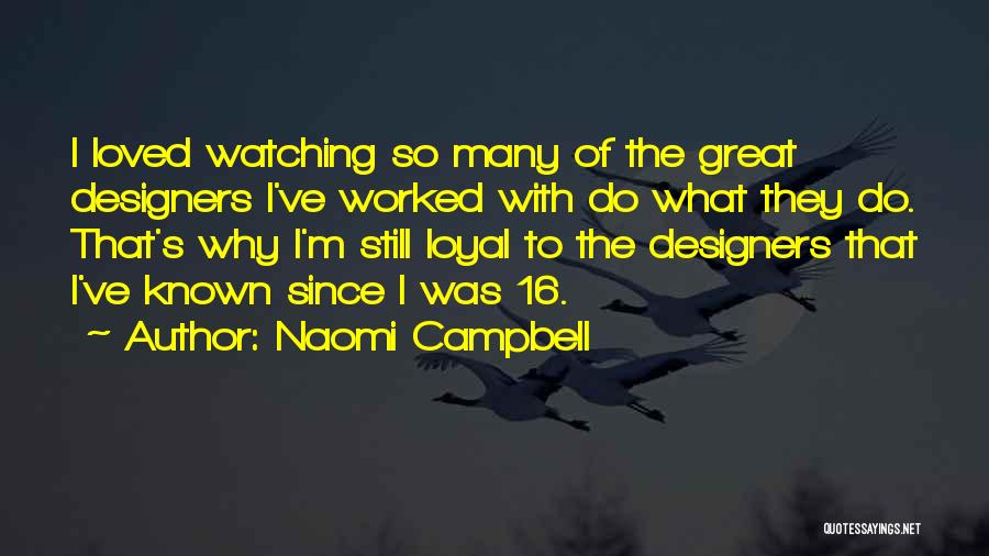 Naomi Campbell Quotes: I Loved Watching So Many Of The Great Designers I've Worked With Do What They Do. That's Why I'm Still