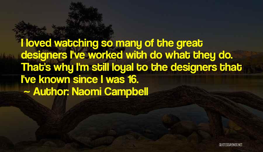 Naomi Campbell Quotes: I Loved Watching So Many Of The Great Designers I've Worked With Do What They Do. That's Why I'm Still