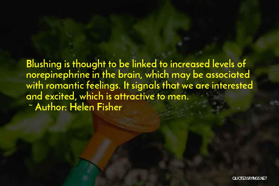 Helen Fisher Quotes: Blushing Is Thought To Be Linked To Increased Levels Of Norepinephrine In The Brain, Which May Be Associated With Romantic