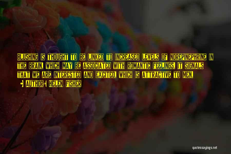 Helen Fisher Quotes: Blushing Is Thought To Be Linked To Increased Levels Of Norepinephrine In The Brain, Which May Be Associated With Romantic