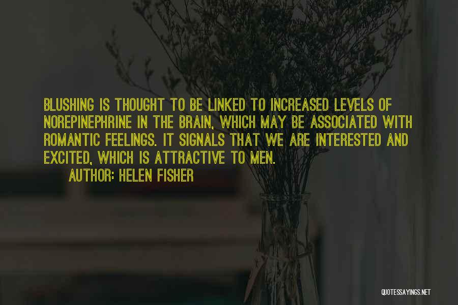 Helen Fisher Quotes: Blushing Is Thought To Be Linked To Increased Levels Of Norepinephrine In The Brain, Which May Be Associated With Romantic