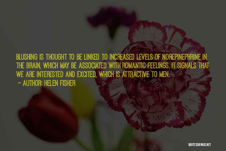 Helen Fisher Quotes: Blushing Is Thought To Be Linked To Increased Levels Of Norepinephrine In The Brain, Which May Be Associated With Romantic