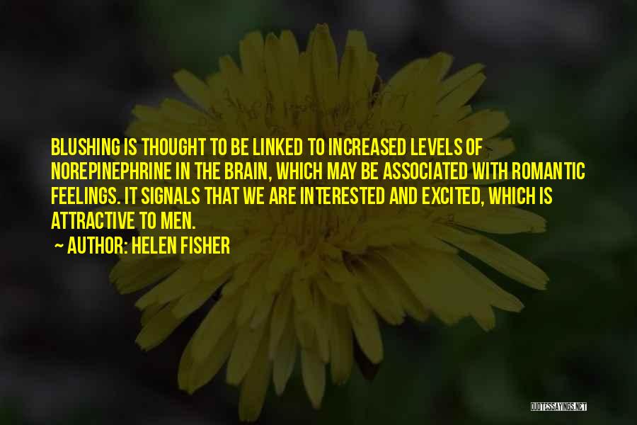 Helen Fisher Quotes: Blushing Is Thought To Be Linked To Increased Levels Of Norepinephrine In The Brain, Which May Be Associated With Romantic