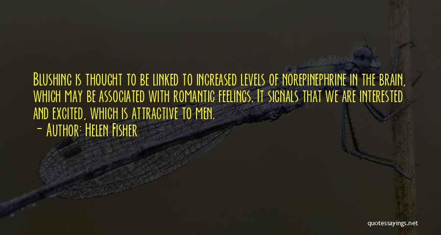 Helen Fisher Quotes: Blushing Is Thought To Be Linked To Increased Levels Of Norepinephrine In The Brain, Which May Be Associated With Romantic