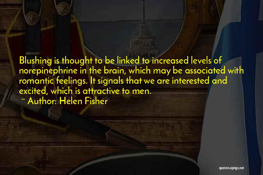 Helen Fisher Quotes: Blushing Is Thought To Be Linked To Increased Levels Of Norepinephrine In The Brain, Which May Be Associated With Romantic