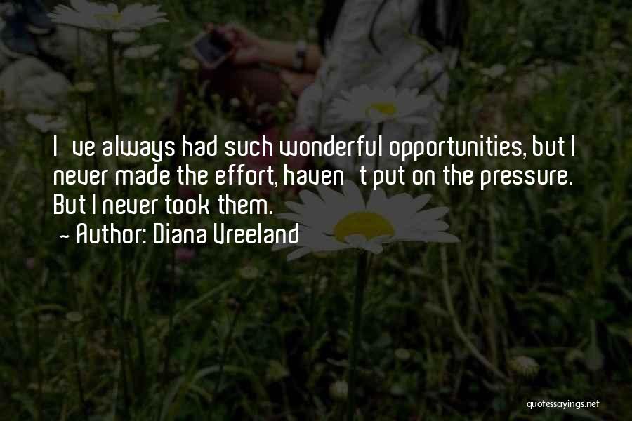 Diana Vreeland Quotes: I've Always Had Such Wonderful Opportunities, But I Never Made The Effort, Haven't Put On The Pressure. But I Never