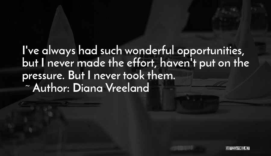 Diana Vreeland Quotes: I've Always Had Such Wonderful Opportunities, But I Never Made The Effort, Haven't Put On The Pressure. But I Never