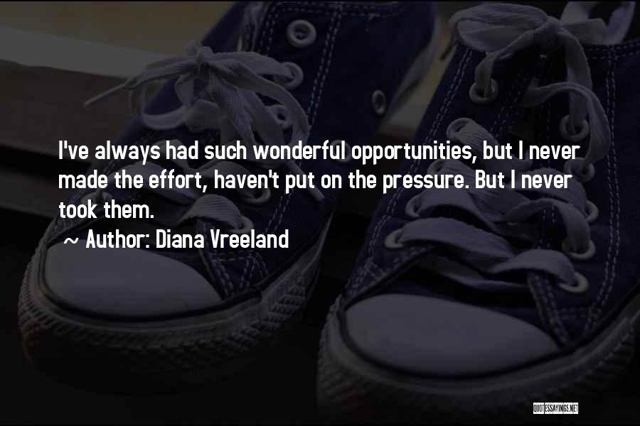 Diana Vreeland Quotes: I've Always Had Such Wonderful Opportunities, But I Never Made The Effort, Haven't Put On The Pressure. But I Never