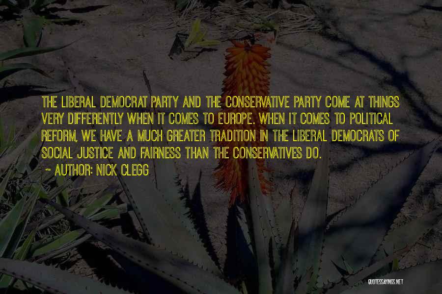 Nick Clegg Quotes: The Liberal Democrat Party And The Conservative Party Come At Things Very Differently When It Comes To Europe. When It