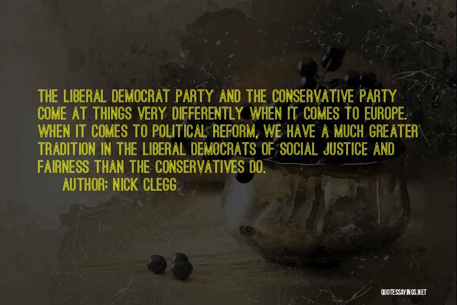 Nick Clegg Quotes: The Liberal Democrat Party And The Conservative Party Come At Things Very Differently When It Comes To Europe. When It