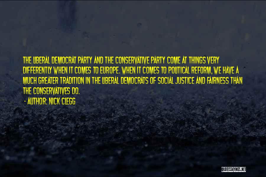 Nick Clegg Quotes: The Liberal Democrat Party And The Conservative Party Come At Things Very Differently When It Comes To Europe. When It