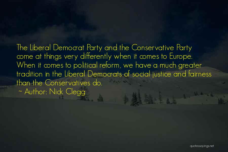Nick Clegg Quotes: The Liberal Democrat Party And The Conservative Party Come At Things Very Differently When It Comes To Europe. When It