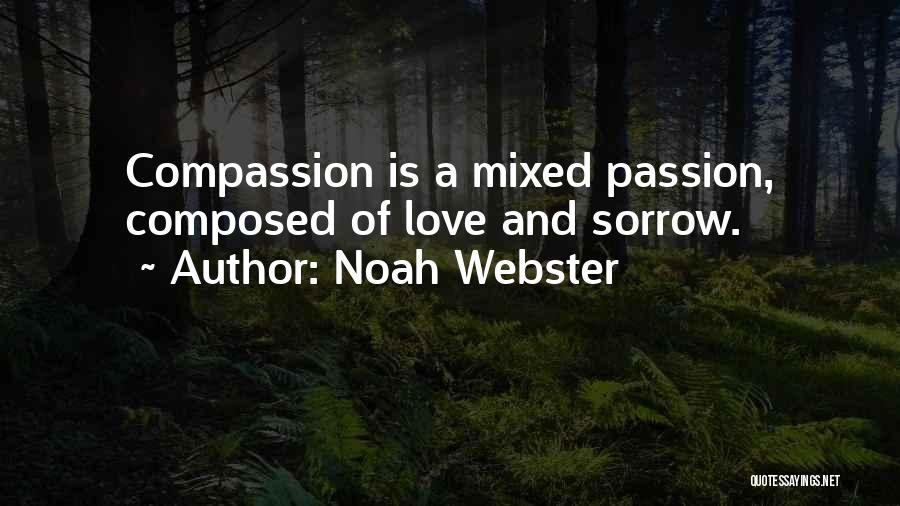Noah Webster Quotes: Compassion Is A Mixed Passion, Composed Of Love And Sorrow.
