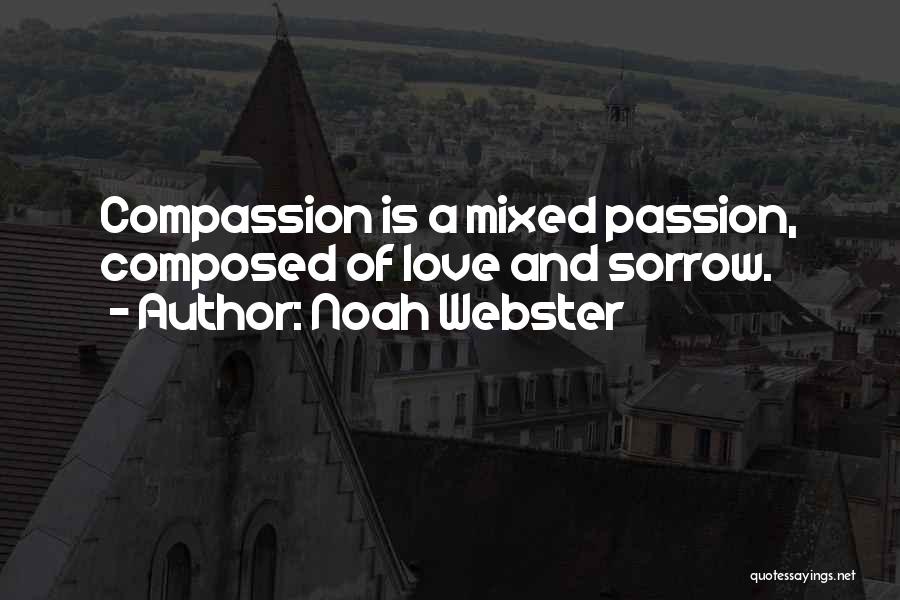 Noah Webster Quotes: Compassion Is A Mixed Passion, Composed Of Love And Sorrow.
