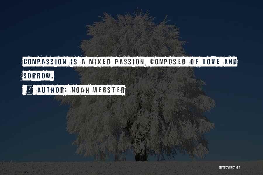 Noah Webster Quotes: Compassion Is A Mixed Passion, Composed Of Love And Sorrow.
