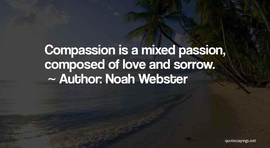 Noah Webster Quotes: Compassion Is A Mixed Passion, Composed Of Love And Sorrow.