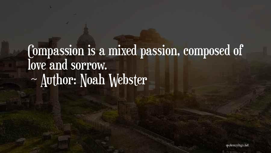 Noah Webster Quotes: Compassion Is A Mixed Passion, Composed Of Love And Sorrow.