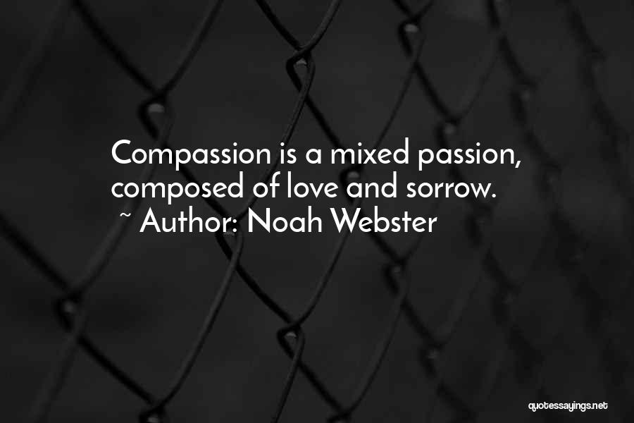 Noah Webster Quotes: Compassion Is A Mixed Passion, Composed Of Love And Sorrow.
