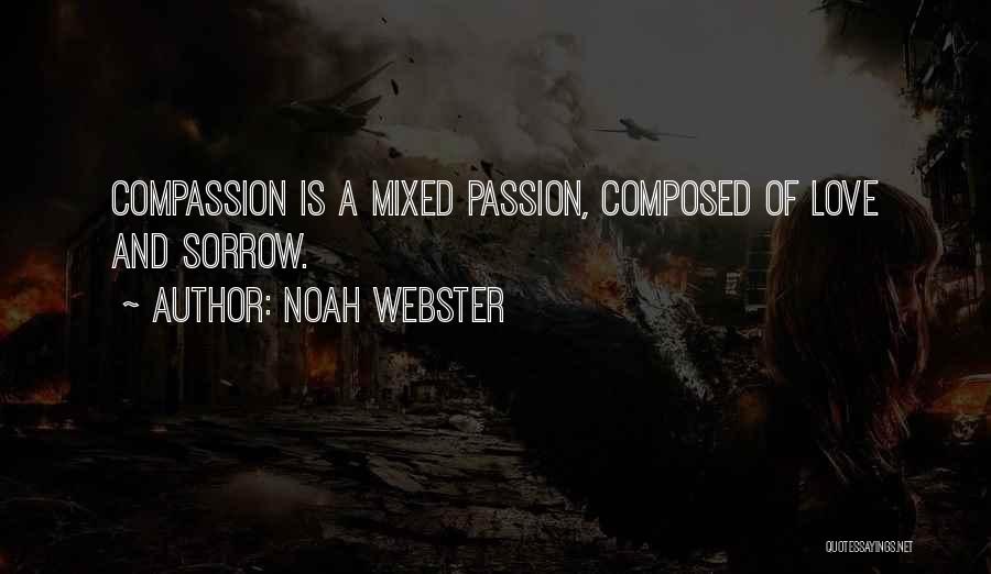 Noah Webster Quotes: Compassion Is A Mixed Passion, Composed Of Love And Sorrow.