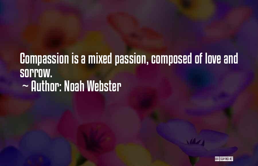 Noah Webster Quotes: Compassion Is A Mixed Passion, Composed Of Love And Sorrow.