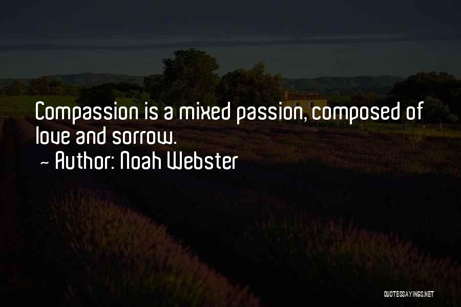 Noah Webster Quotes: Compassion Is A Mixed Passion, Composed Of Love And Sorrow.