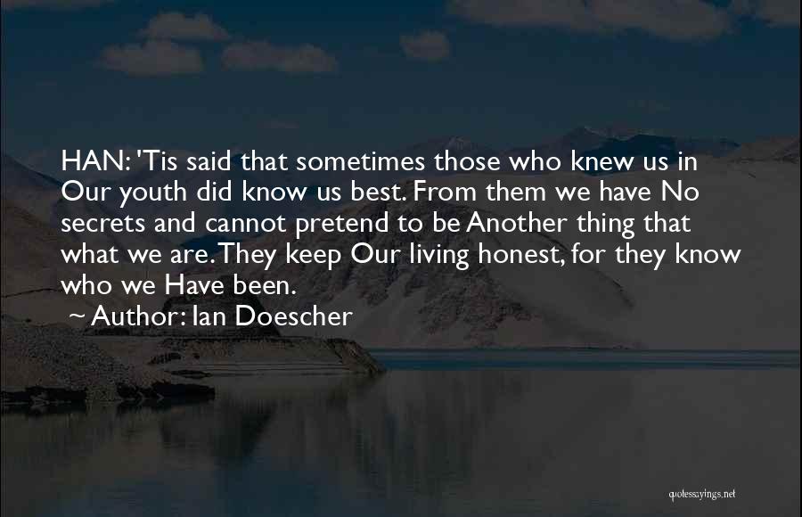Ian Doescher Quotes: Han: 'tis Said That Sometimes Those Who Knew Us In Our Youth Did Know Us Best. From Them We Have