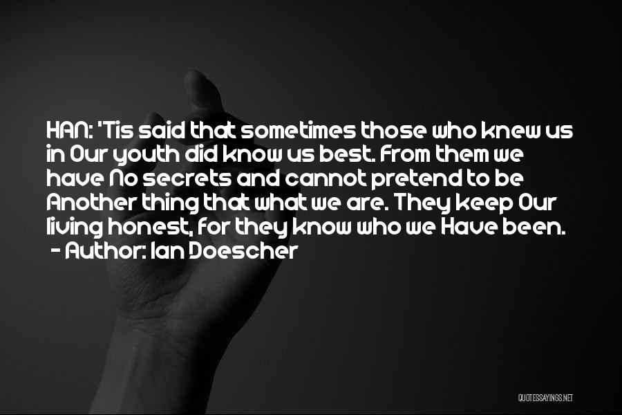 Ian Doescher Quotes: Han: 'tis Said That Sometimes Those Who Knew Us In Our Youth Did Know Us Best. From Them We Have