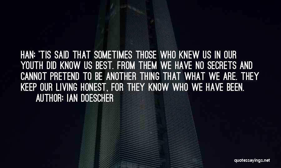 Ian Doescher Quotes: Han: 'tis Said That Sometimes Those Who Knew Us In Our Youth Did Know Us Best. From Them We Have