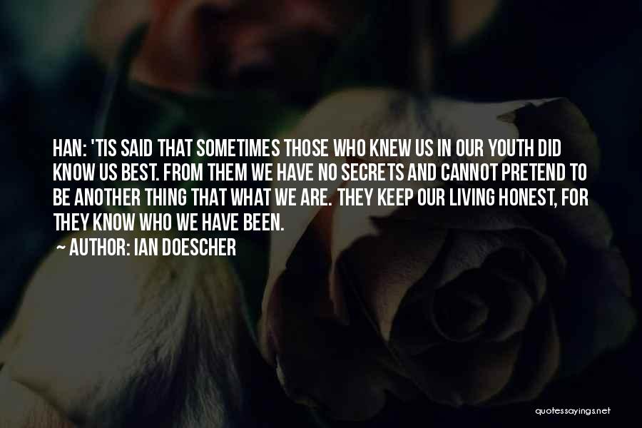 Ian Doescher Quotes: Han: 'tis Said That Sometimes Those Who Knew Us In Our Youth Did Know Us Best. From Them We Have