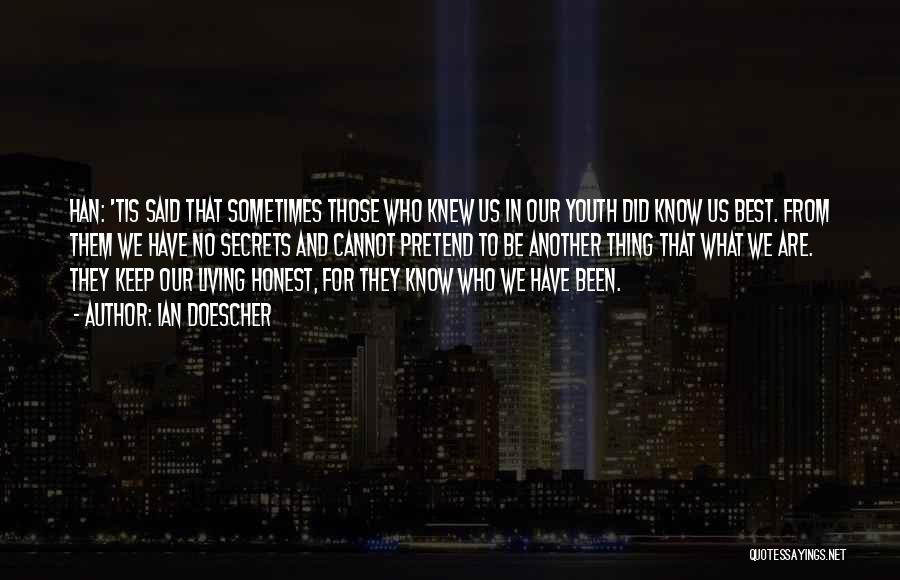 Ian Doescher Quotes: Han: 'tis Said That Sometimes Those Who Knew Us In Our Youth Did Know Us Best. From Them We Have