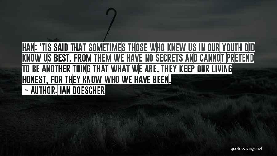 Ian Doescher Quotes: Han: 'tis Said That Sometimes Those Who Knew Us In Our Youth Did Know Us Best. From Them We Have