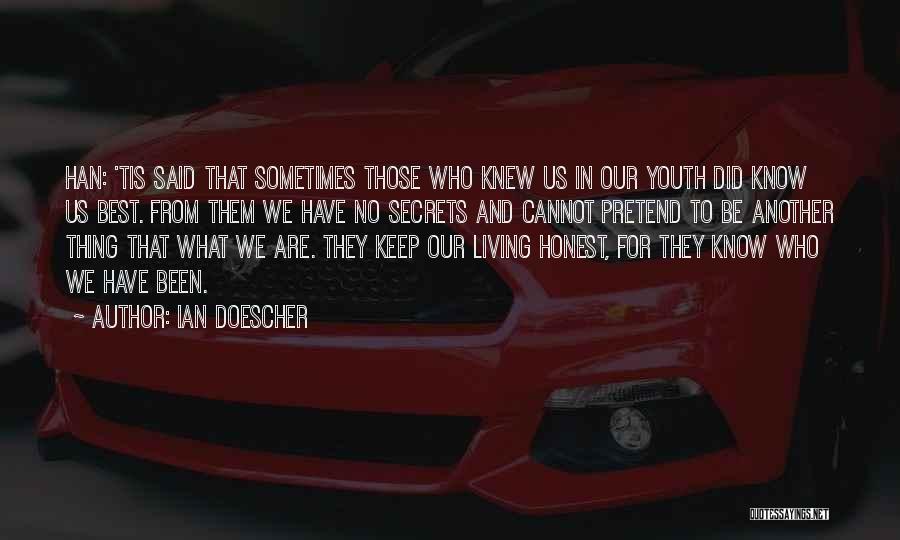 Ian Doescher Quotes: Han: 'tis Said That Sometimes Those Who Knew Us In Our Youth Did Know Us Best. From Them We Have