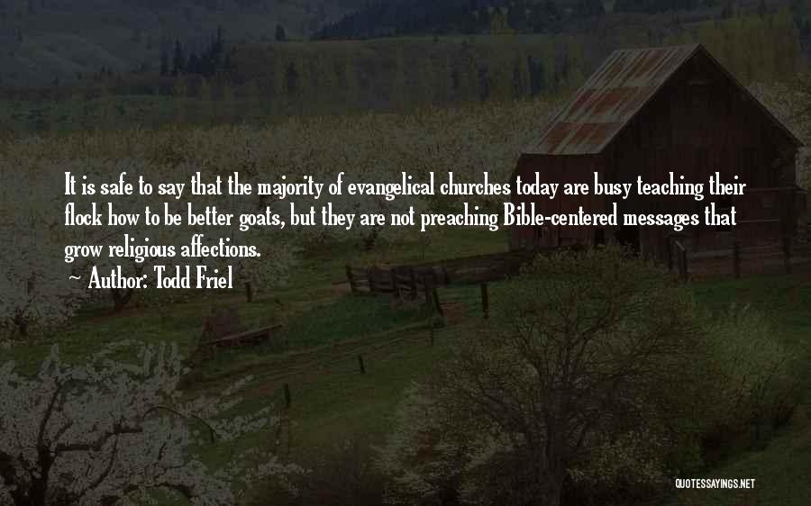 Todd Friel Quotes: It Is Safe To Say That The Majority Of Evangelical Churches Today Are Busy Teaching Their Flock How To Be