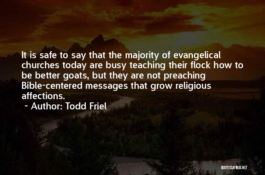 Todd Friel Quotes: It Is Safe To Say That The Majority Of Evangelical Churches Today Are Busy Teaching Their Flock How To Be