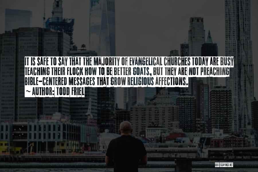 Todd Friel Quotes: It Is Safe To Say That The Majority Of Evangelical Churches Today Are Busy Teaching Their Flock How To Be