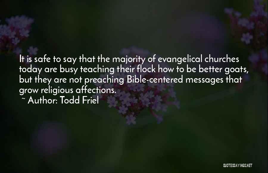 Todd Friel Quotes: It Is Safe To Say That The Majority Of Evangelical Churches Today Are Busy Teaching Their Flock How To Be