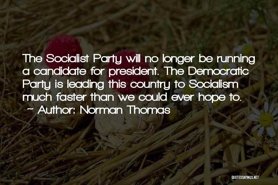 Norman Thomas Quotes: The Socialist Party Will No Longer Be Running A Candidate For President. The Democratic Party Is Leading This Country To