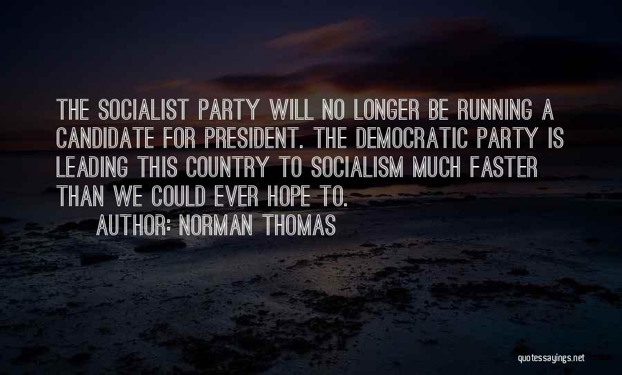 Norman Thomas Quotes: The Socialist Party Will No Longer Be Running A Candidate For President. The Democratic Party Is Leading This Country To