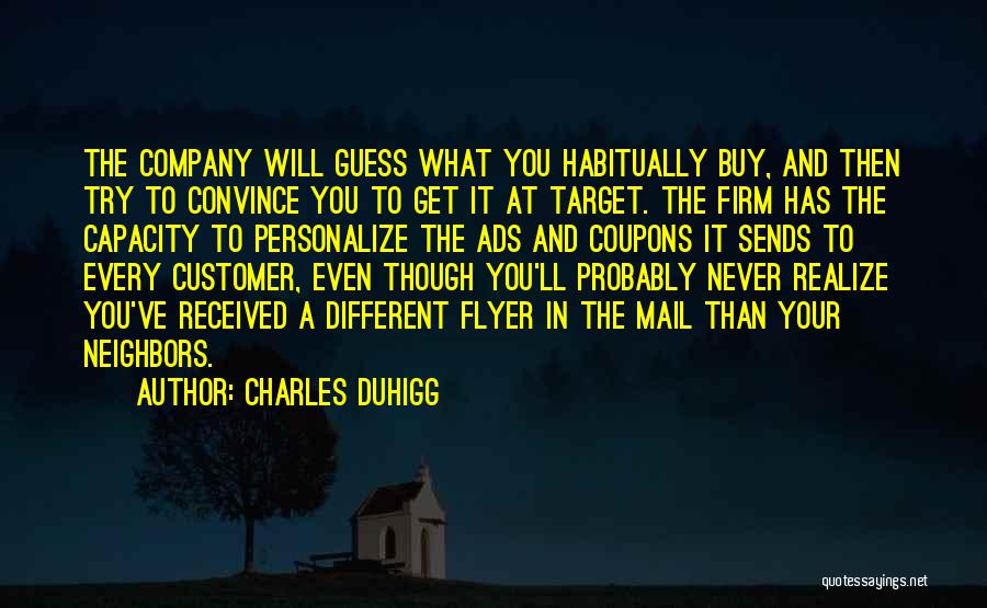 Charles Duhigg Quotes: The Company Will Guess What You Habitually Buy, And Then Try To Convince You To Get It At Target. The