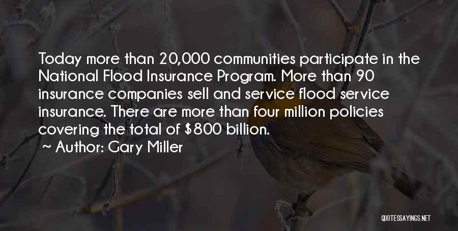 Gary Miller Quotes: Today More Than 20,000 Communities Participate In The National Flood Insurance Program. More Than 90 Insurance Companies Sell And Service