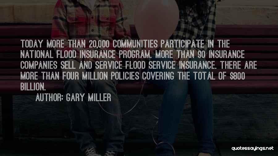 Gary Miller Quotes: Today More Than 20,000 Communities Participate In The National Flood Insurance Program. More Than 90 Insurance Companies Sell And Service