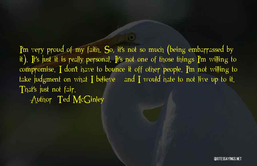 Ted McGinley Quotes: I'm Very Proud Of My Faith. So, It's Not So Much (being Embarrassed By It). It's Just It Is Really