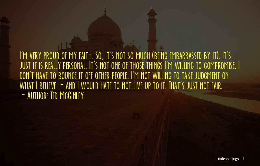 Ted McGinley Quotes: I'm Very Proud Of My Faith. So, It's Not So Much (being Embarrassed By It). It's Just It Is Really