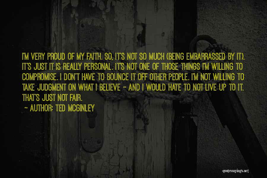 Ted McGinley Quotes: I'm Very Proud Of My Faith. So, It's Not So Much (being Embarrassed By It). It's Just It Is Really